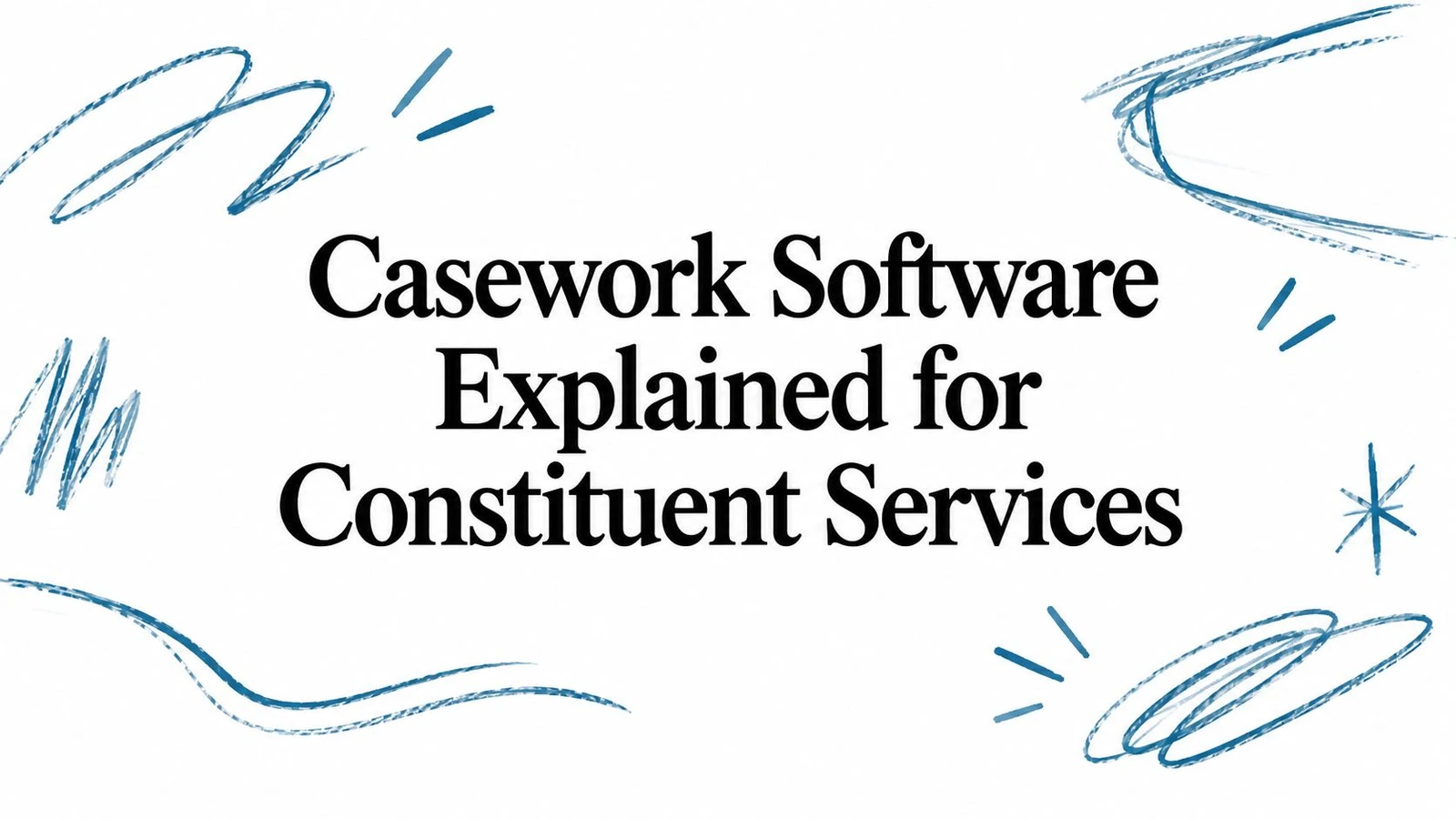 Casework Software Explained for Constituent Services