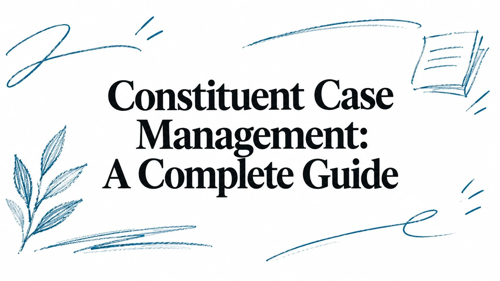 Constituent Case Management: A Complete Guide